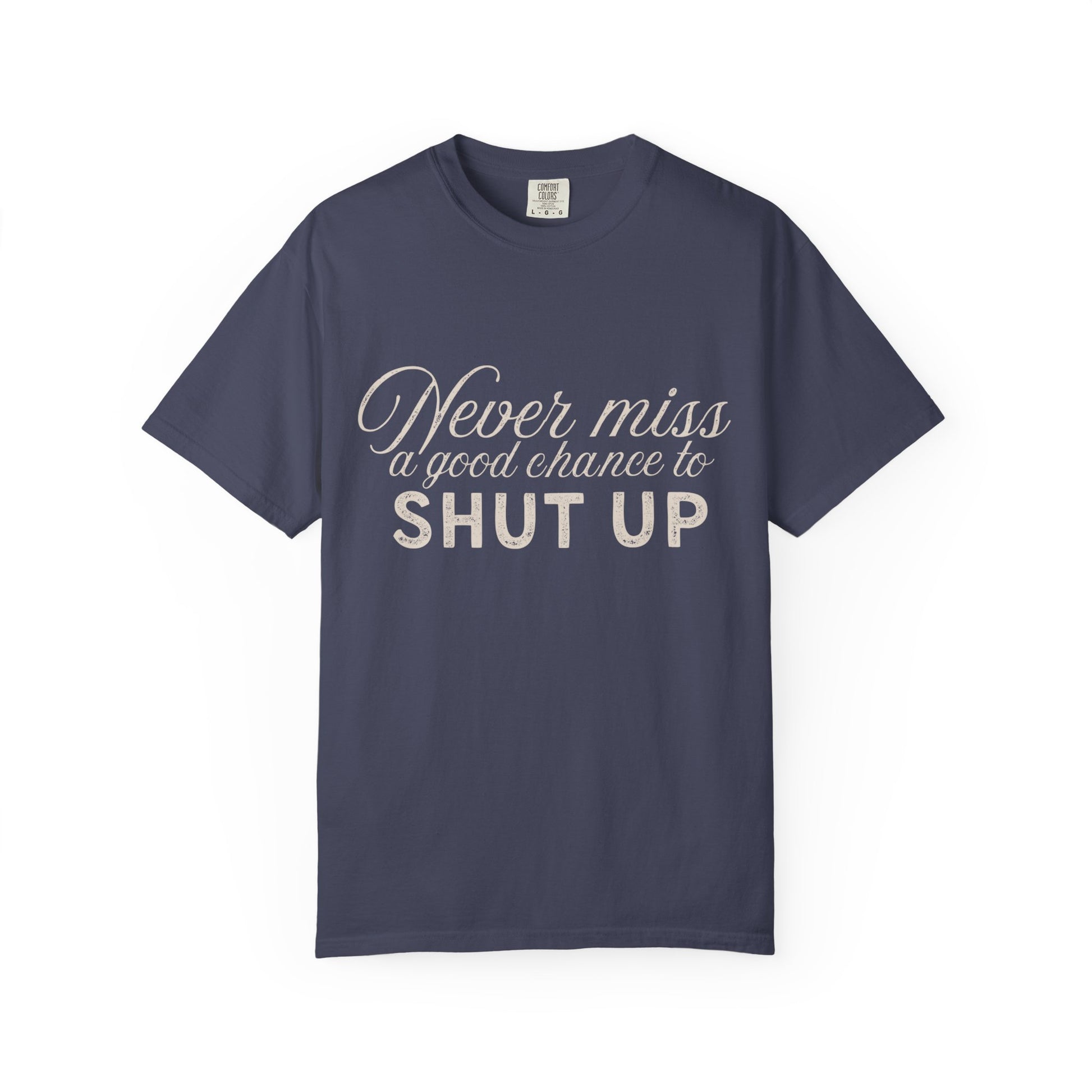 Never Miss a Good Chance to Shut Up Tee