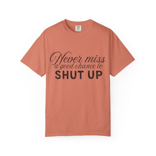 Never Miss a Good Chance to Shut Up Tee