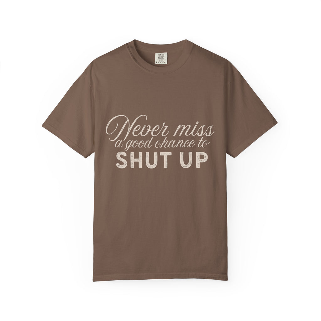 Never Miss a Good Chance to Shut Up Tee