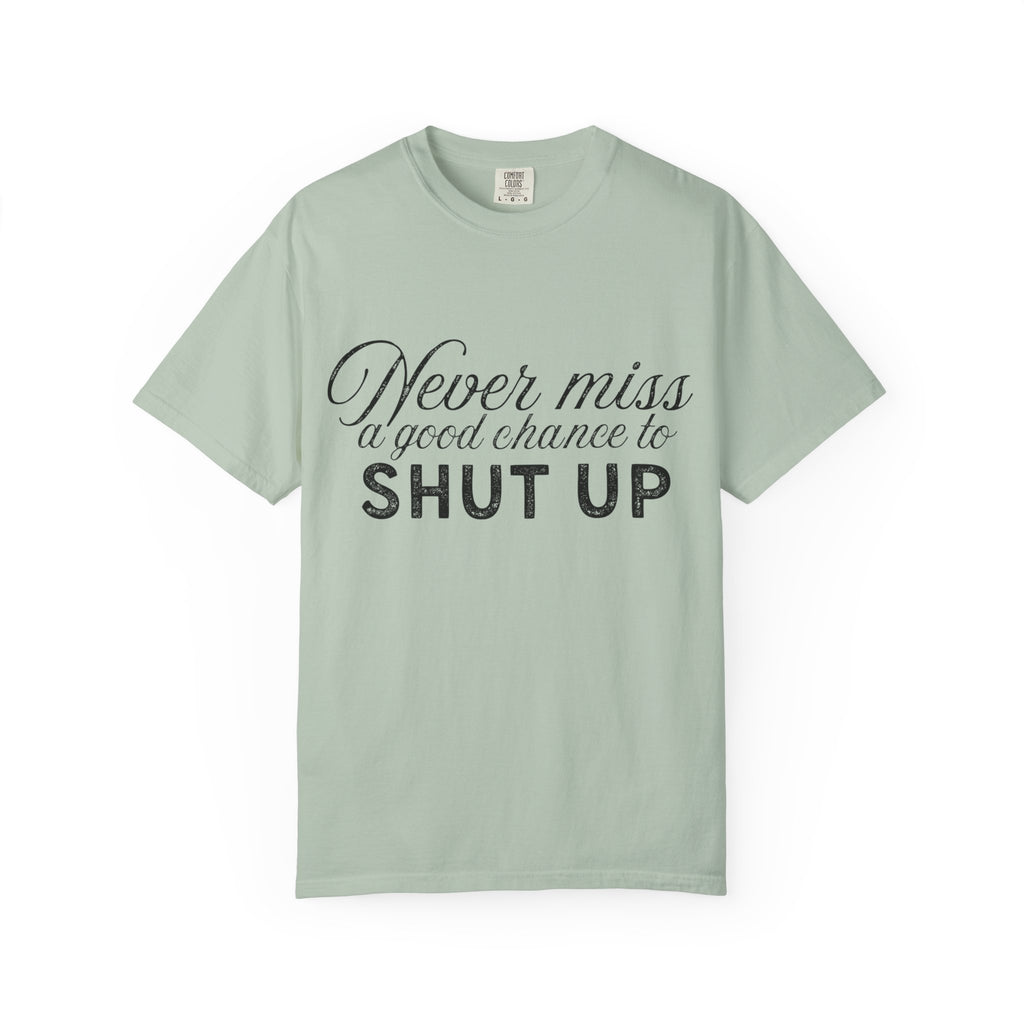 Never Miss a Good Chance to Shut Up Tee