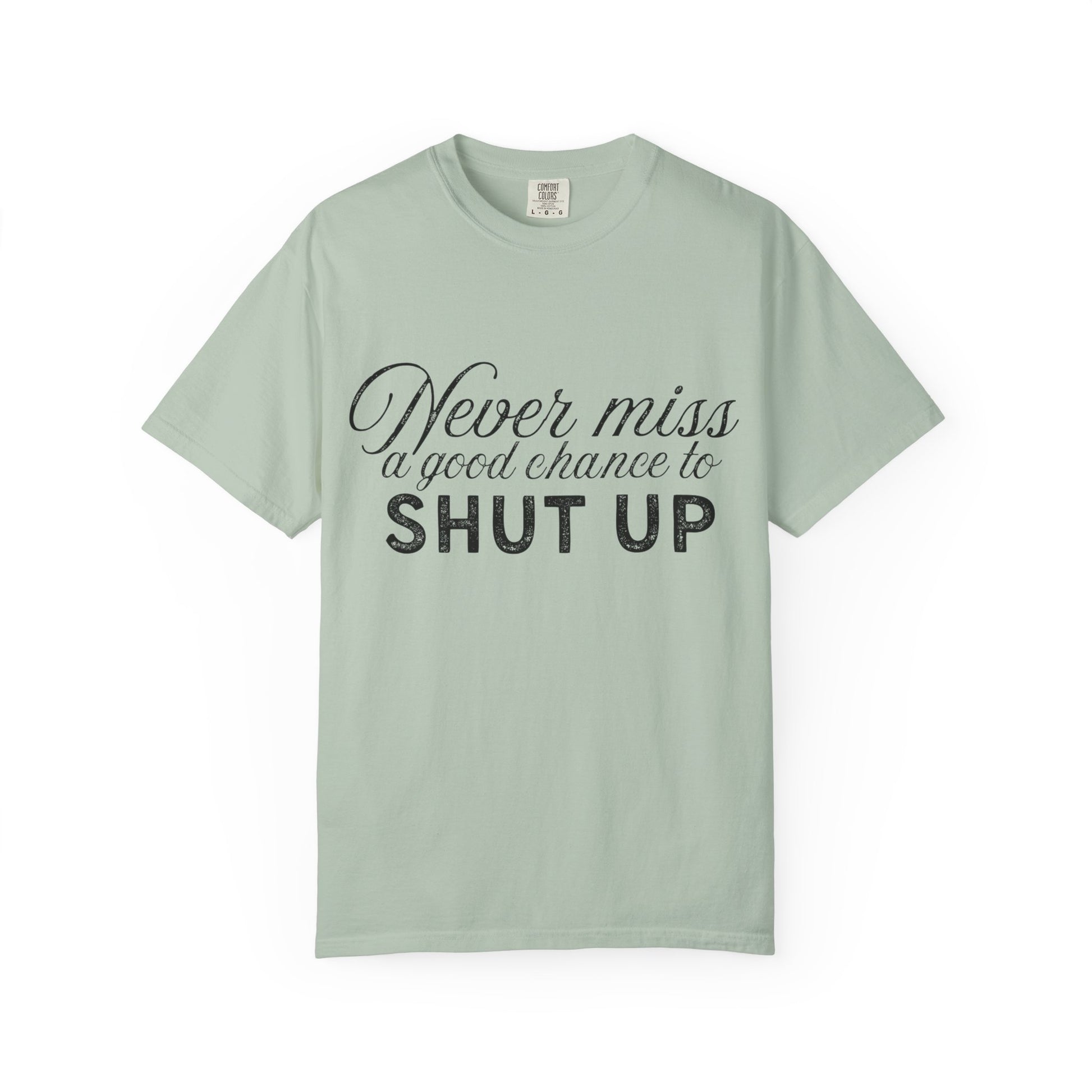 Never Miss a Good Chance to Shut Up Tee