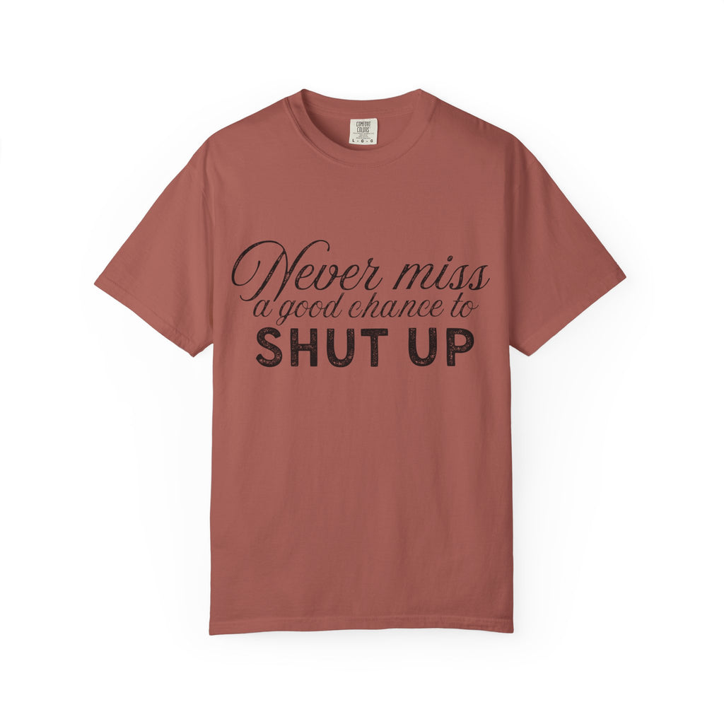 Never Miss a Good Chance to Shut Up Tee