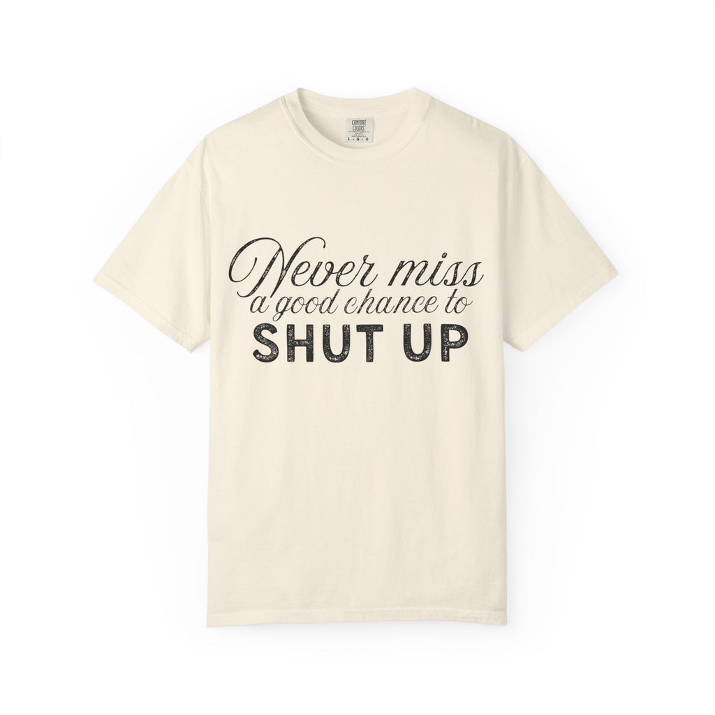 Never Miss a Good Chance to Shut Up Tee