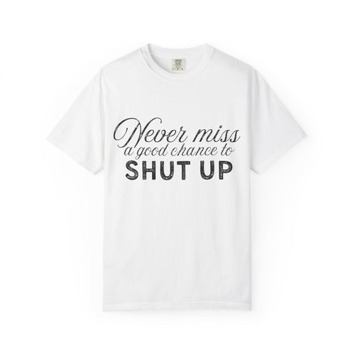 Never Miss a Good Chance to Shut Up Tee
